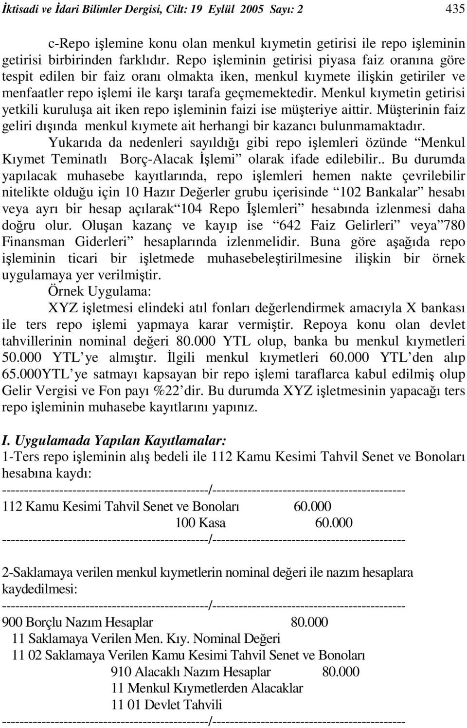 Menkul kıymetin getirisi yetkili kurulua ait iken repo ileminin faizi ise müteriye aittir. Müterinin faiz geliri dıında menkul kıymete ait herhangi bir kazancı bulunmamaktadır.