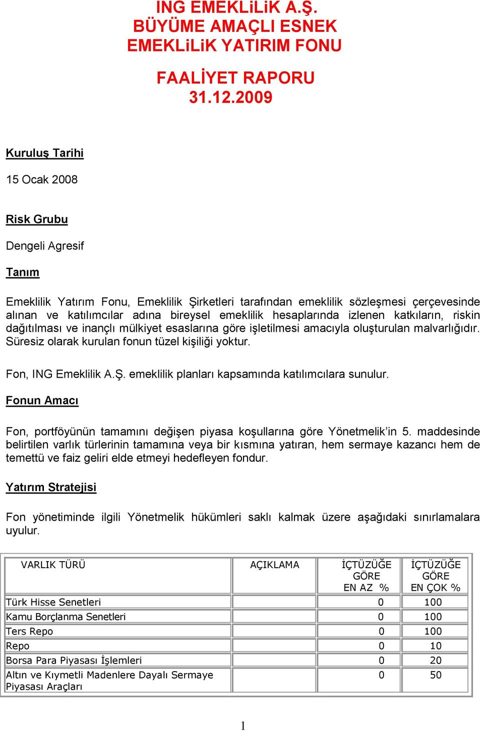 emeklilik hesaplarında izlenen katkıların, riskin dağıtılması ve inançlı mülkiyet esaslarına göre iģletilmesi amacıyla oluģturulan malvarlığıdır. Süresiz olarak kurulan fonun tüzel kiģiliği yoktur.