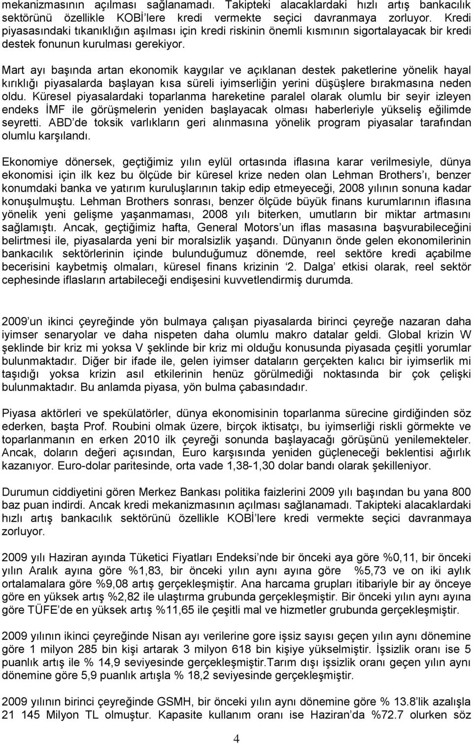 Mart ayı baģında artan ekonomik kaygılar ve açıklanan destek paketlerine yönelik hayal kırıklığı piyasalarda baģlayan kısa süreli iyimserliğin yerini düģüģlere bırakmasına neden oldu.