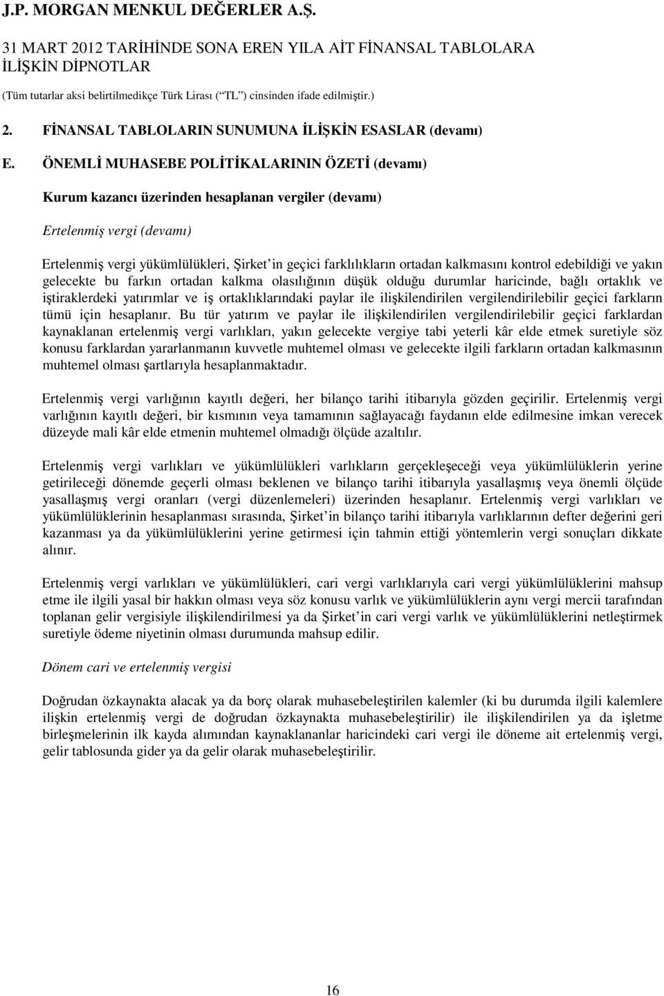 kalkmasını kontrol edebildiği ve yakın gelecekte bu farkın ortadan kalkma olasılığının düşük olduğu durumlar haricinde, bağlı ortaklık ve iştiraklerdeki yatırımlar ve iş ortaklıklarındaki paylar ile