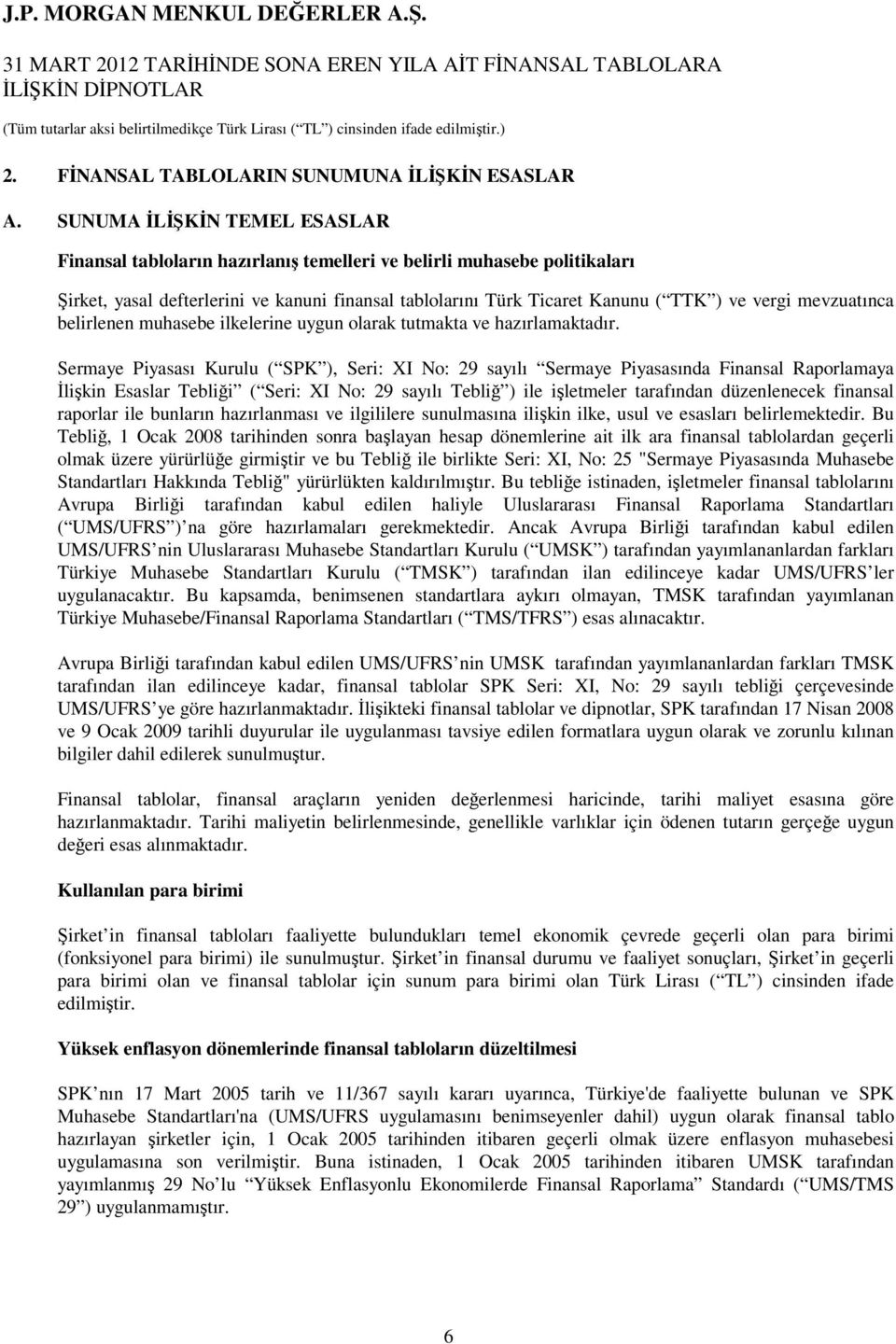 mevzuatınca belirlenen muhasebe ilkelerine uygun olarak tutmakta ve hazırlamaktadır.