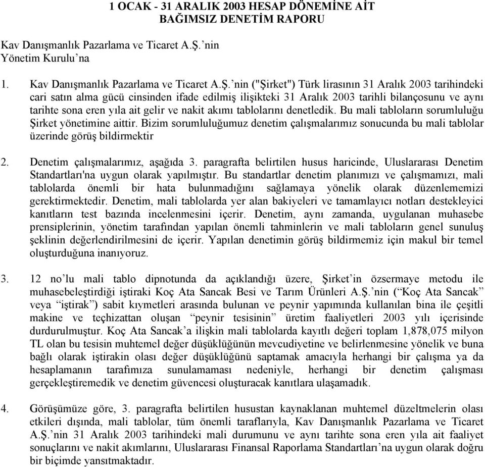 nin ("Şirket") Türk lirasının 31 Aralık 2003 tarihindeki cari satın alma gücü cinsinden ifade edilmiş ilişikteki 31 Aralık 2003 tarihli bilançosunu ve aynı tarihte sona eren yıla ait gelir ve nakit