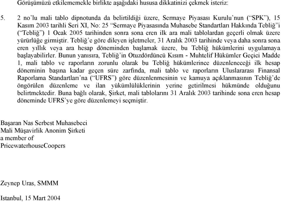 1 Ocak 2005 tarihinden sonra sona eren ilk ara mali tablolardan geçerli olmak üzere yürürlüğe girmiştir.