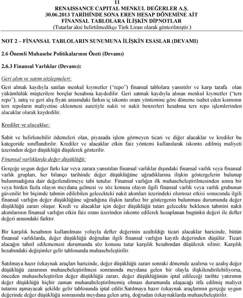 3 Finansal Varlıklar (Devamı): Geri alım ve satım sözleşmeleri: Geri almak kaydıyla satılan menkul kıymetler ( repo ) finansal tablolara yansıtılır ve karşı tarafa olan yükümlülük müşterilere borçlar