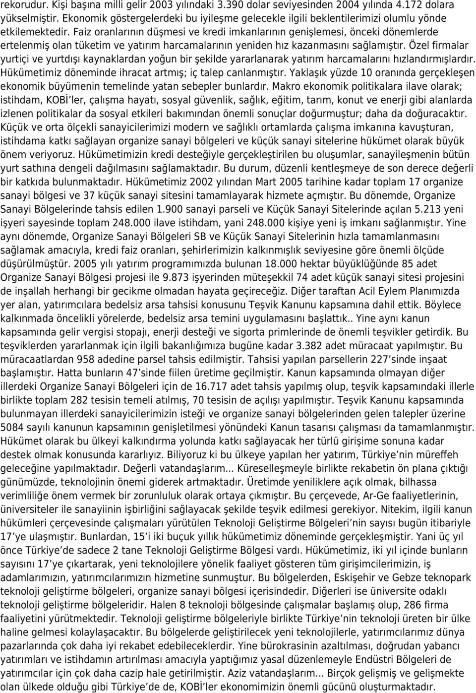 Faiz oranlarının düşmesi ve kredi imkanlarının genişlemesi, önceki dönemlerde ertelenmiş olan tüketim ve yatırım harcamalarının yeniden hız kazanmasını sağlamıştır.