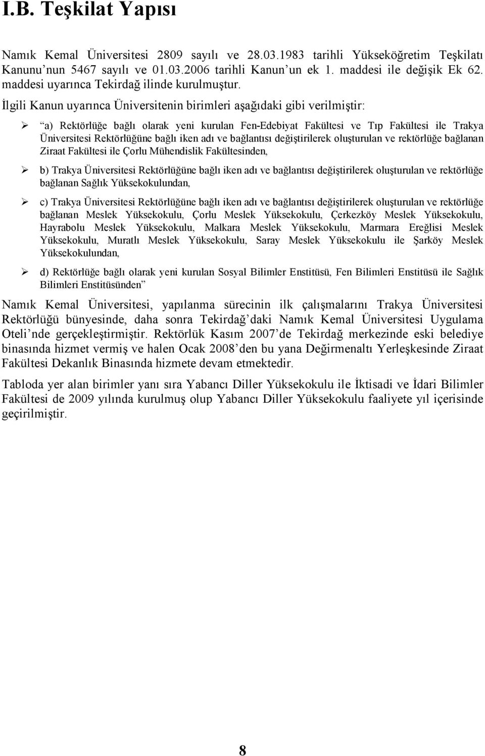 Đlgili Kanun uyarınca Üniversitenin birimleri aşağıdaki gibi verilmiştir: a) Rektörlüğe bağlı olarak yeni kurulan Fen-Edebiyat Fakültesi ve Tıp Fakültesi ile Trakya Üniversitesi Rektörlüğüne bağlı