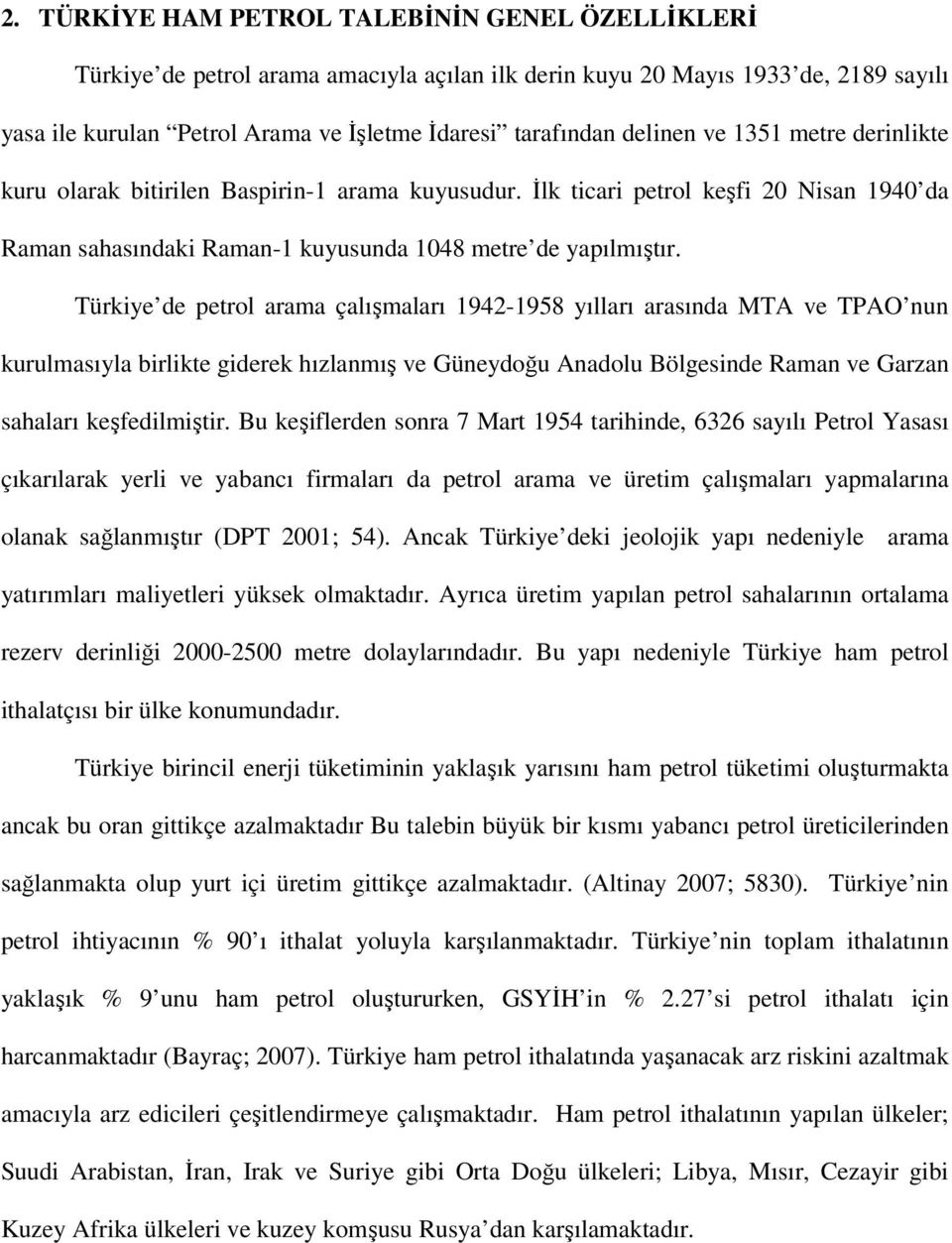 Türkiye de perol arama çalışmaları 1942-1958 yılları arasında MTA ve TPAO nun kurulmasıyla birlike giderek hızlanmış ve Güneydoğu Anadolu Bölgesinde Raman ve Garzan sahaları keşfedilmişir.