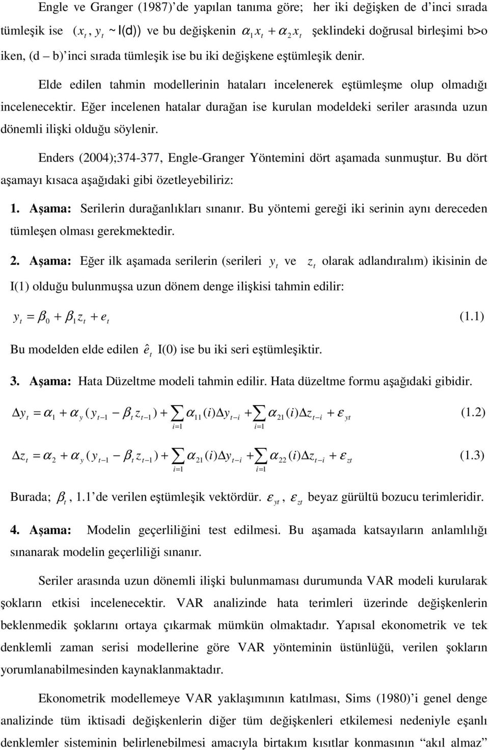 Eğer incelenen haalar durağan ise kurulan modeldeki seriler arasında uzun dönemli ilişki olduğu söylenir. Enders (2004);374-377, Engle-Granger Yönemini dör aşamada sunmuşur.