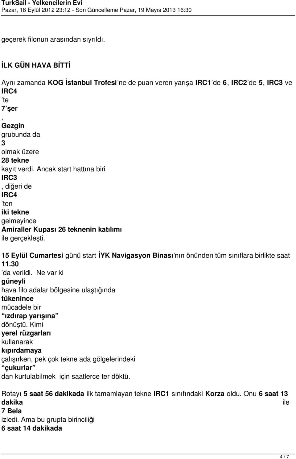 Ancak start hattına biri IRC3 diğeri de IRC4 ten iki tekne gelmeyince Amiraller Kupası 26 teknenin katılımı ile gerçekleşti.