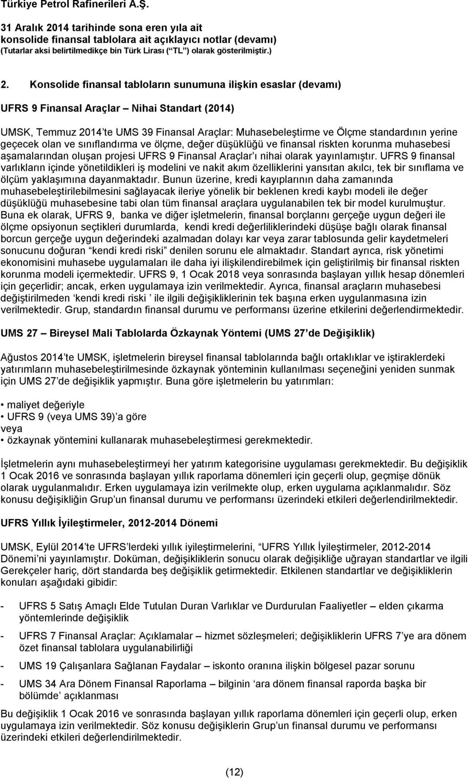 UFRS 9 finansal varlıkların içinde yönetildikleri iş modelini ve nakit akım özelliklerini yansıtan akılcı, tek bir sınıflama ve ölçüm yaklaşımına dayanmaktadır.