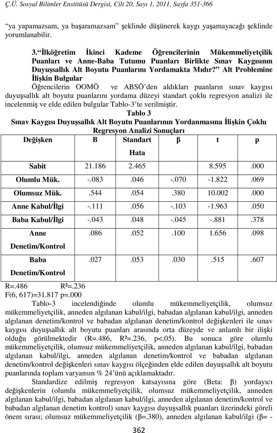 Alt Problemine İlişkin Bulgular Öğrencilerin OOMÖ ve ABSÖ den aldıkları puanların sınav kaygısı duyuşsallık alt boyutu puanlarını yordama düzeyi standart çoklu regresyon analizi ile incelenmiş ve