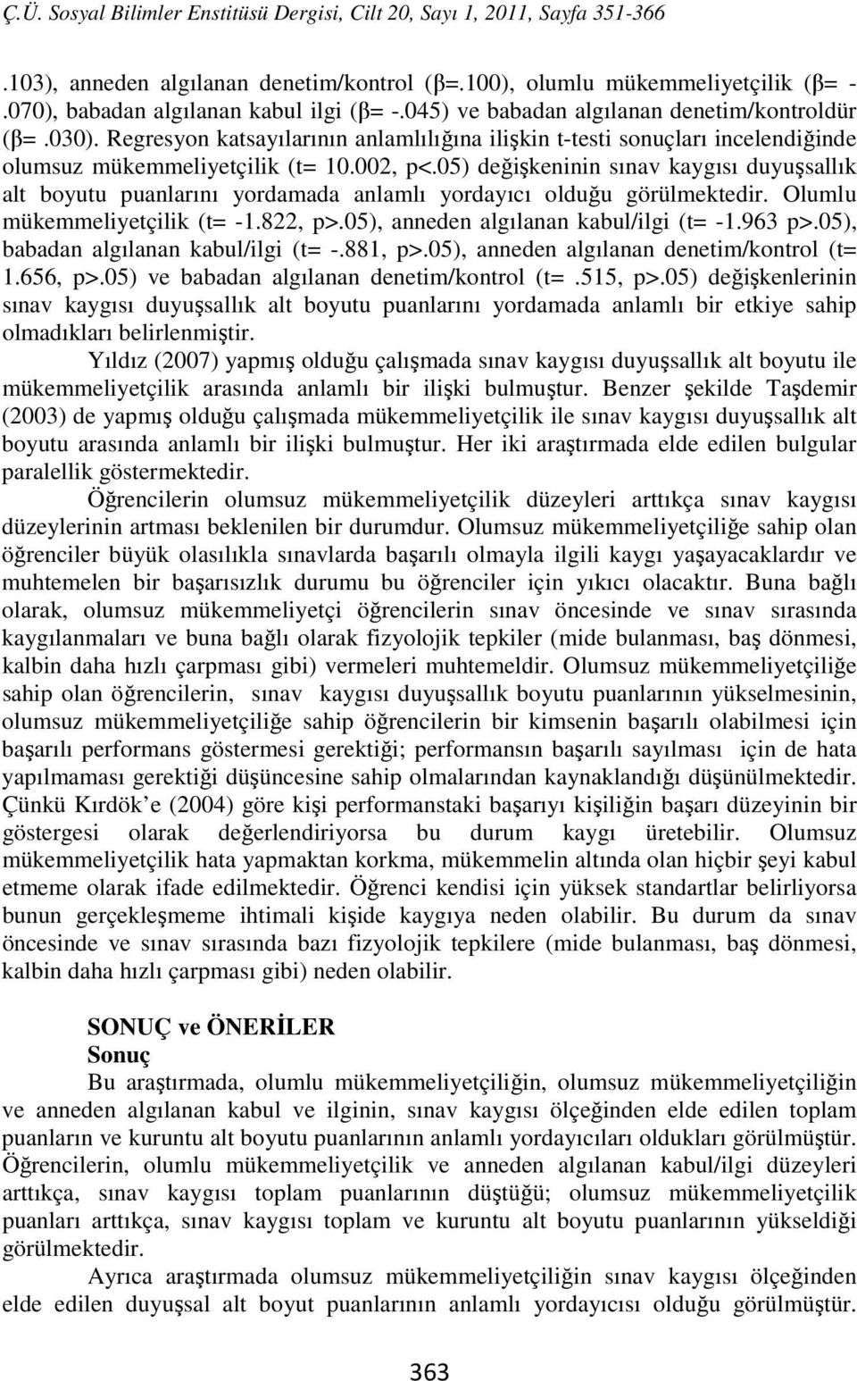 05) değişkeninin sınav kaygısı duyuşsallık alt boyutu puanlarını yordamada anlamlı yordayıcı olduğu görülmektedir. Olumlu mükemmeliyetçilik (t= -1.822, p>.05), anneden algılanan kabul/ilgi (t= -1.