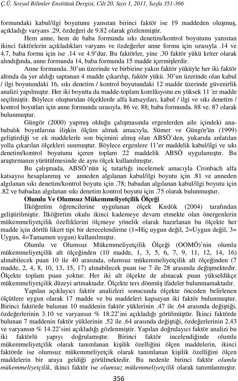 Bu faktörler, yine.30 faktör yükü kriter olarak alındığında, anne formunda 14, baba formunda 15 madde içermişlerdir. Anne formunda.