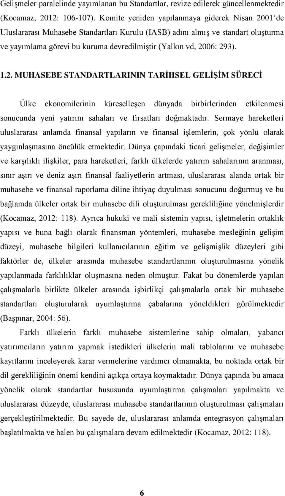 1.2. MUHASEBE STANDARTLARININ TARİHSEL GELİŞİM SÜRECİ Ülke ekonomilerinin küreselleşen dünyada birbirlerinden etkilenmesi sonucunda yeni yatırım sahaları ve fırsatları doğmaktadır.