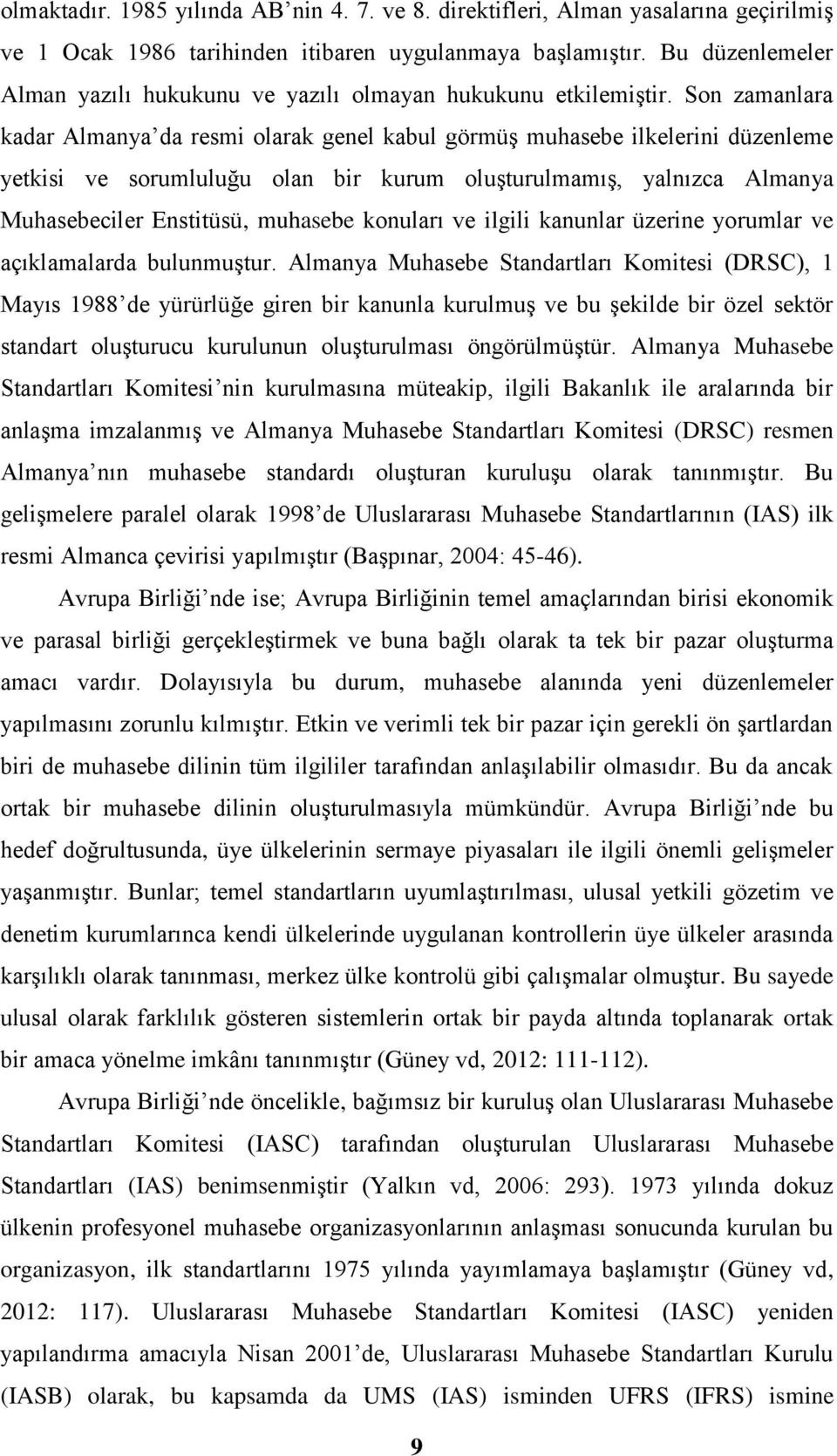 Son zamanlara kadar Almanya da resmi olarak genel kabul görmüş muhasebe ilkelerini düzenleme yetkisi ve sorumluluğu olan bir kurum oluşturulmamış, yalnızca Almanya Muhasebeciler Enstitüsü, muhasebe