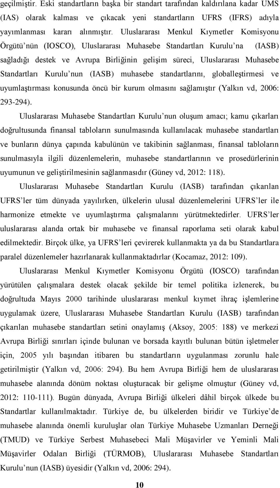 Standartları Kurulu nun (IASB) muhasebe standartlarını, globalleştirmesi ve uyumlaştırması konusunda öncü bir kurum olmasını sağlamıştır (Yalkın vd, 2006: 293-294).