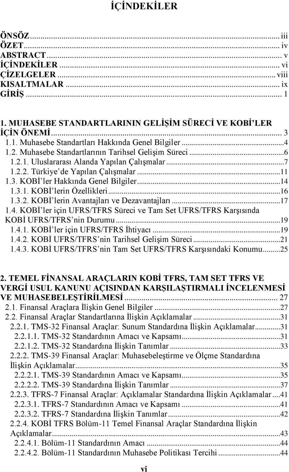 .. 14 1.3.1. KOBİ lerin Özellikleri... 16 1.3.2. KOBİ lerin Avantajları ve Dezavantajları... 17 1.4. KOBİ ler için UFRS/TFRS Süreci ve Tam Set UFRS/TFRS Karşısında KOBİ UFRS/TFRS nin Durumu... 19 1.4.1. KOBİ ler için UFRS/TFRS İhtiyacı.