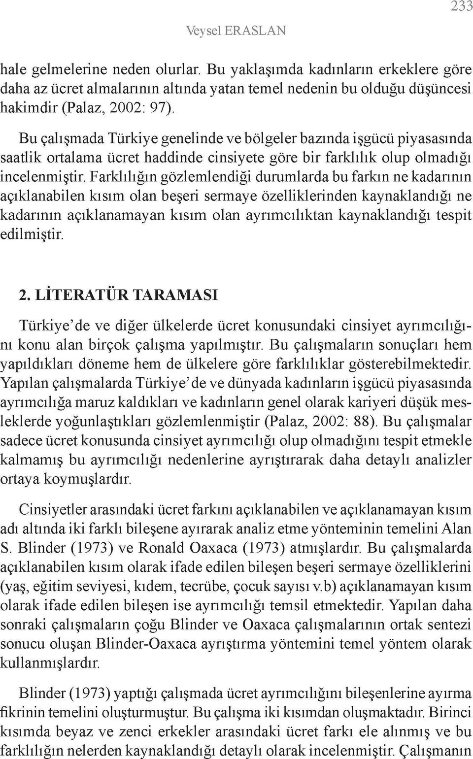 Farklılığın gözlemlendiği durumlarda bu farkın ne kadarının açıklanabilen kısım olan beşeri sermaye özelliklerinden kaynaklandığı ne kadarının açıklanamayan kısım olan ayrımcılıktan kaynaklandığı