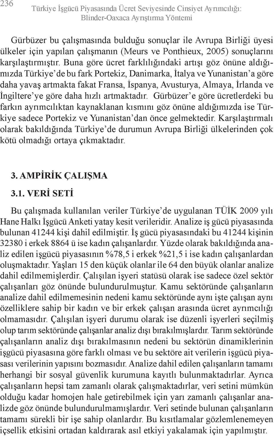 Buna göre ücret farklılığındaki artışı göz önüne aldığımızda Türkiye'de bu fark Portekiz, Danimarka, İtalya ve Yunanistan'a göre daha yavaş artmakta fakat Fransa, İspanya, Avusturya, Almaya, İrlanda