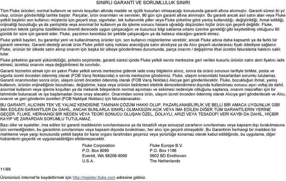 Bu garanti ancak asıl satın alan veya Fluke yetkili bayiinin son kullanıcı müşterisi için geçerli olup, sigortalar, tek kullanımlık piller veya Fluke şirketine göre yanlış kullanıldığı,