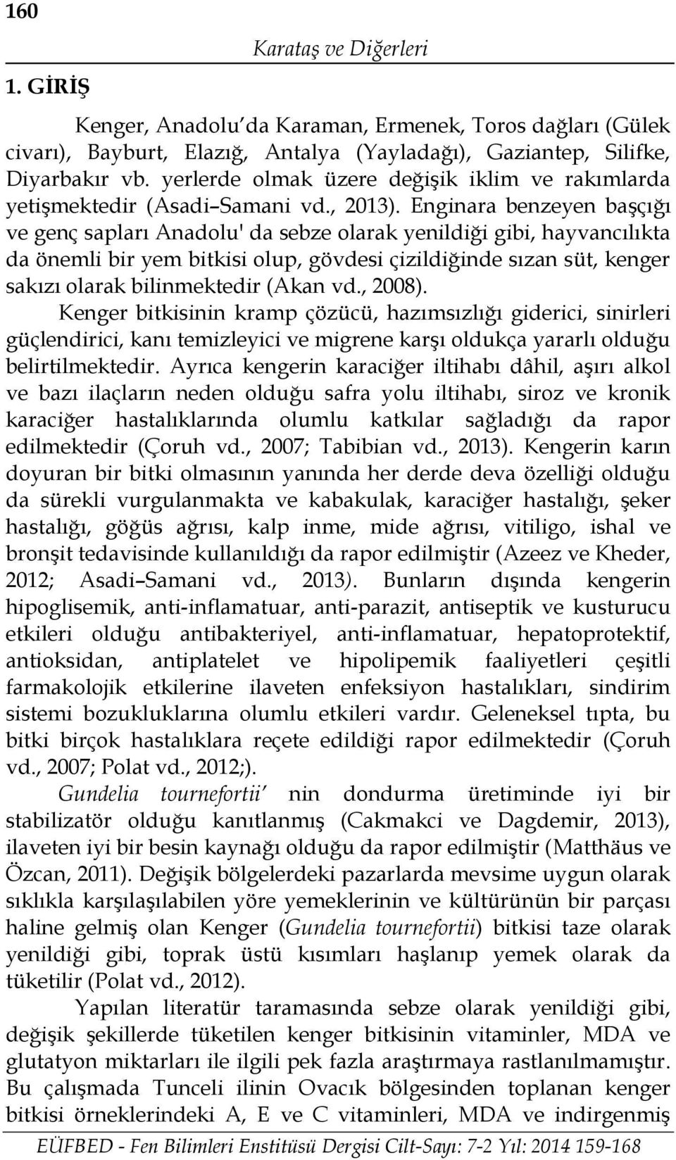 Enginara benzeyen başçığı ve genç sapları Anadolu' da sebze olarak yenildiği gibi, hayvancılıkta da önemli bir yem bitkisi olup, gövdesi çizildiğinde sızan süt, kenger sakızı olarak bilinmektedir