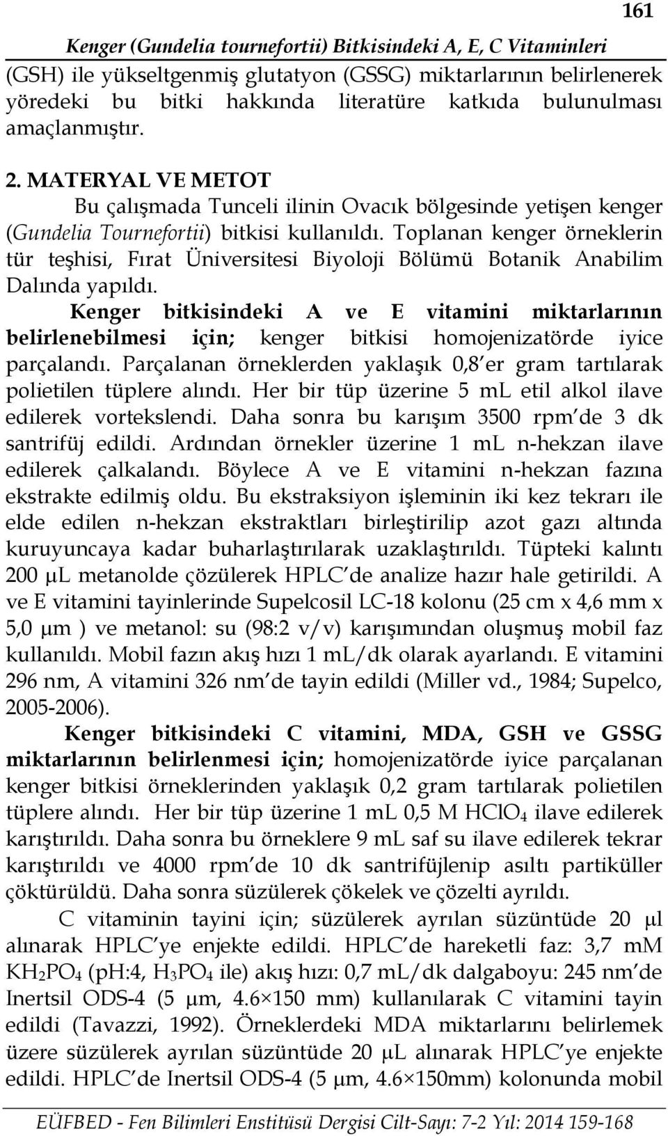 Toplanan kenger örneklerin tür teşhisi, Fırat Üniversitesi Biyoloji Bölümü Botanik Anabilim Dalında yapıldı.