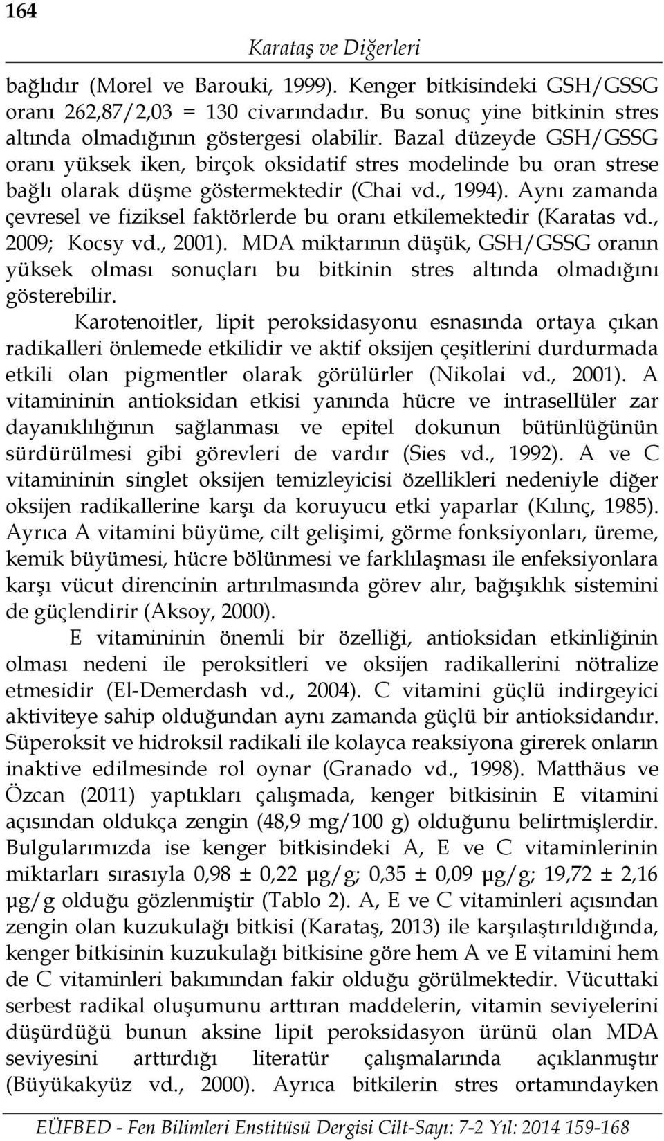 Aynı zamanda çevresel ve fiziksel faktörlerde bu oranı etkilemektedir (Karatas vd., 2009; Kocsy vd., 2001).