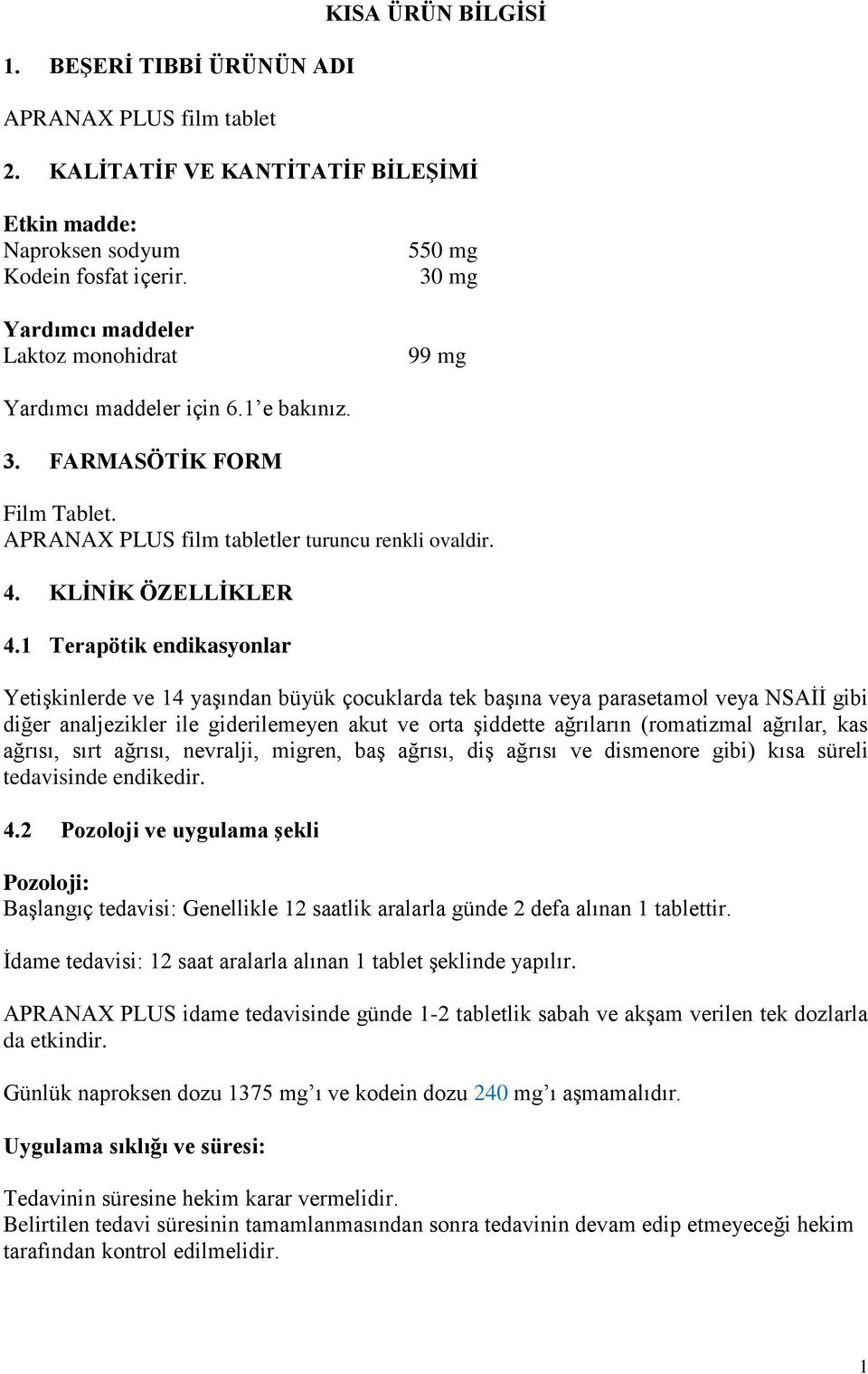 1 Terapötik endikasyonlar Yetişkinlerde ve 14 yaşından büyük çocuklarda tek başına veya parasetamol veya NSAİİ gibi diğer analjezikler ile giderilemeyen akut ve orta şiddette ağrıların (romatizmal