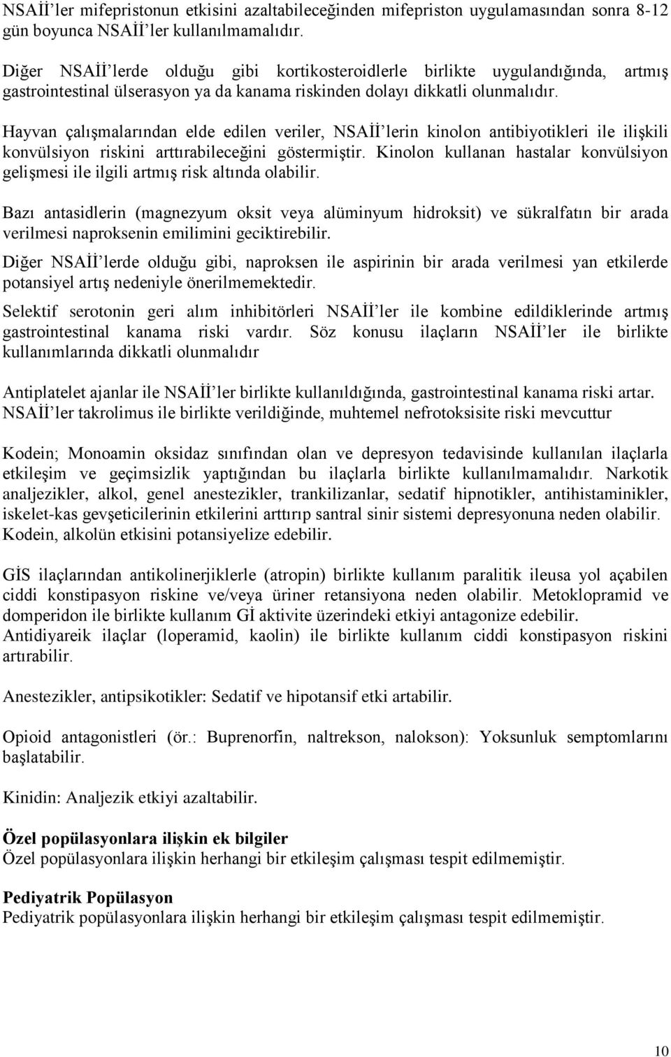 Hayvan çalışmalarından elde edilen veriler, NSAİİ lerin kinolon antibiyotikleri ile ilişkili konvülsiyon riskini arttırabileceğini göstermiştir.