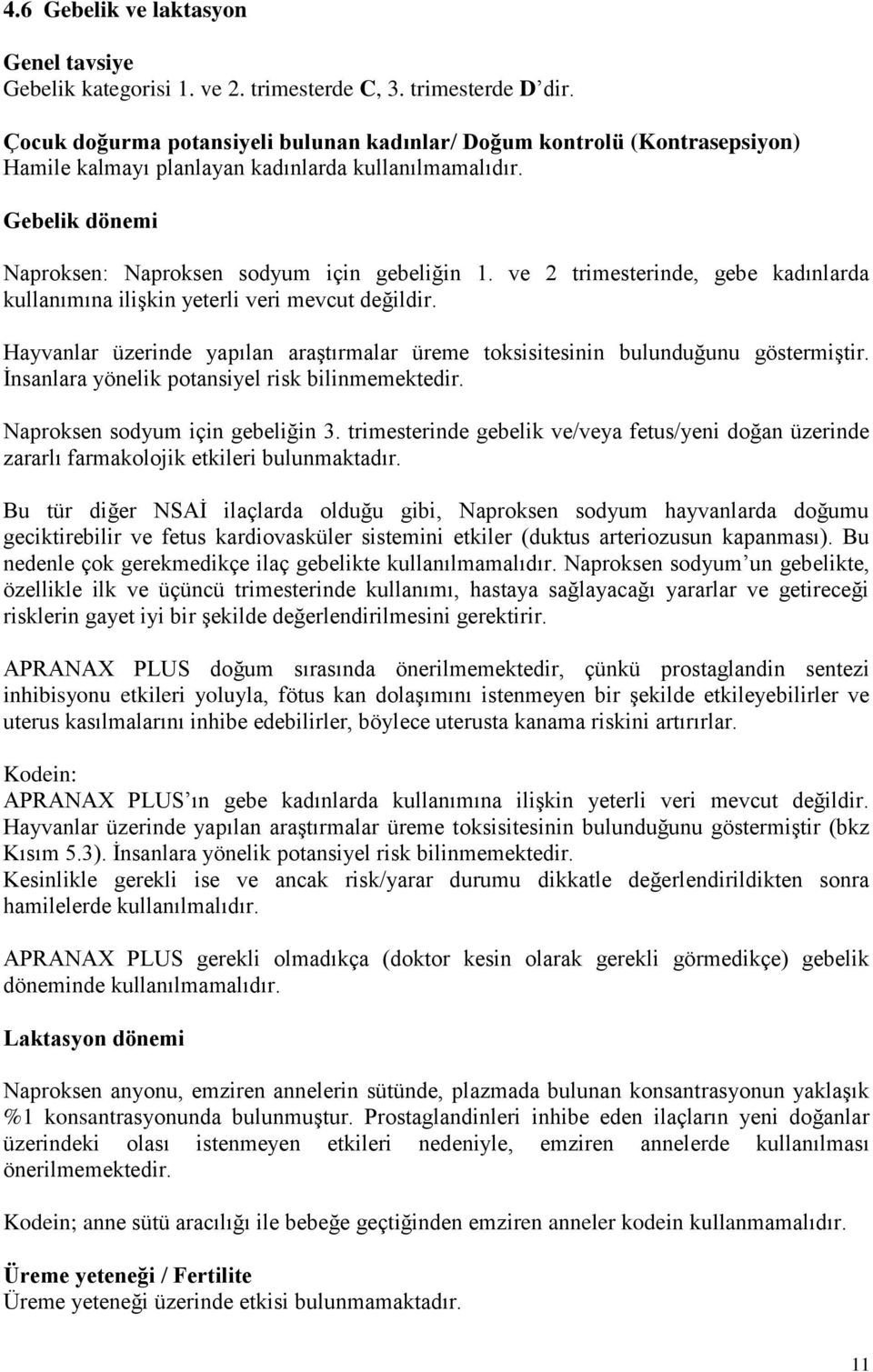 ve 2 trimesterinde, gebe kadınlarda kullanımına ilişkin yeterli veri mevcut değildir. Hayvanlar üzerinde yapılan araştırmalar üreme toksisitesinin bulunduğunu göstermiştir.