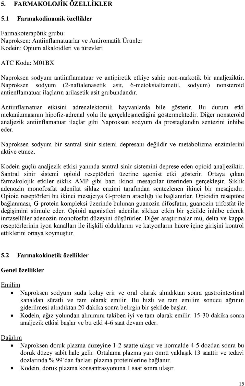 antipiretik etkiye sahip non-narkotik bir analjeziktir. Naproksen sodyum (2-naftalenasetik asit, 6-metoksialfametil, sodyum) nonsteroid antienflamatuar ilaçların arilasetik asit grubundandır.