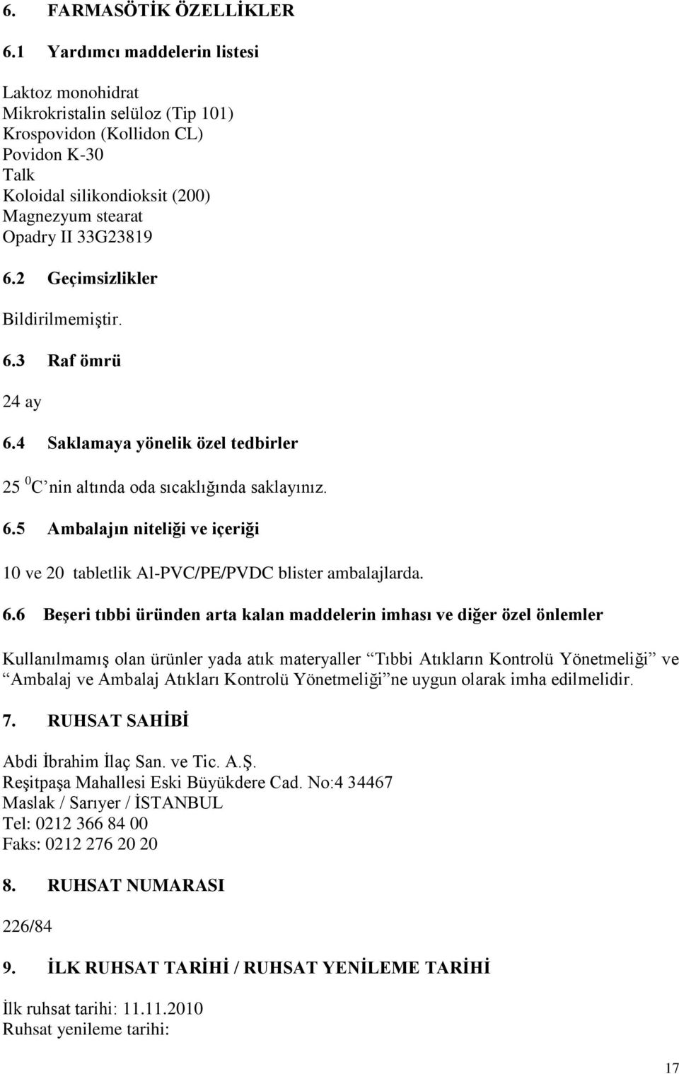 2 Geçimsizlikler Bildirilmemiştir. 6.3 Raf ömrü 24 ay 6.4 Saklamaya yönelik özel tedbirler 25 0 C nin altında oda sıcaklığında saklayınız. 6.5 Ambalajın niteliği ve içeriği 10 ve 20 tabletlik Al-PVC/PE/PVDC blister ambalajlarda.