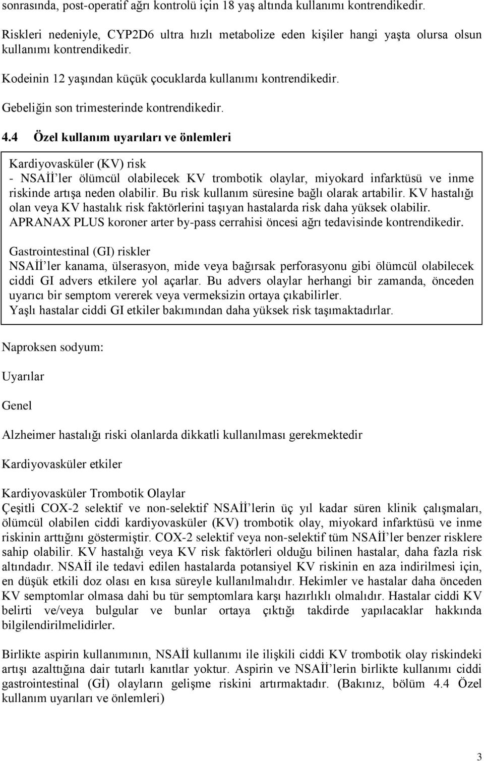 4 Özel kullanım uyarıları ve önlemleri Kardiyovasküler (KV) risk - NSAİİ ler ölümcül olabilecek KV trombotik olaylar, miyokard infarktüsü ve inme riskinde artışa neden olabilir.