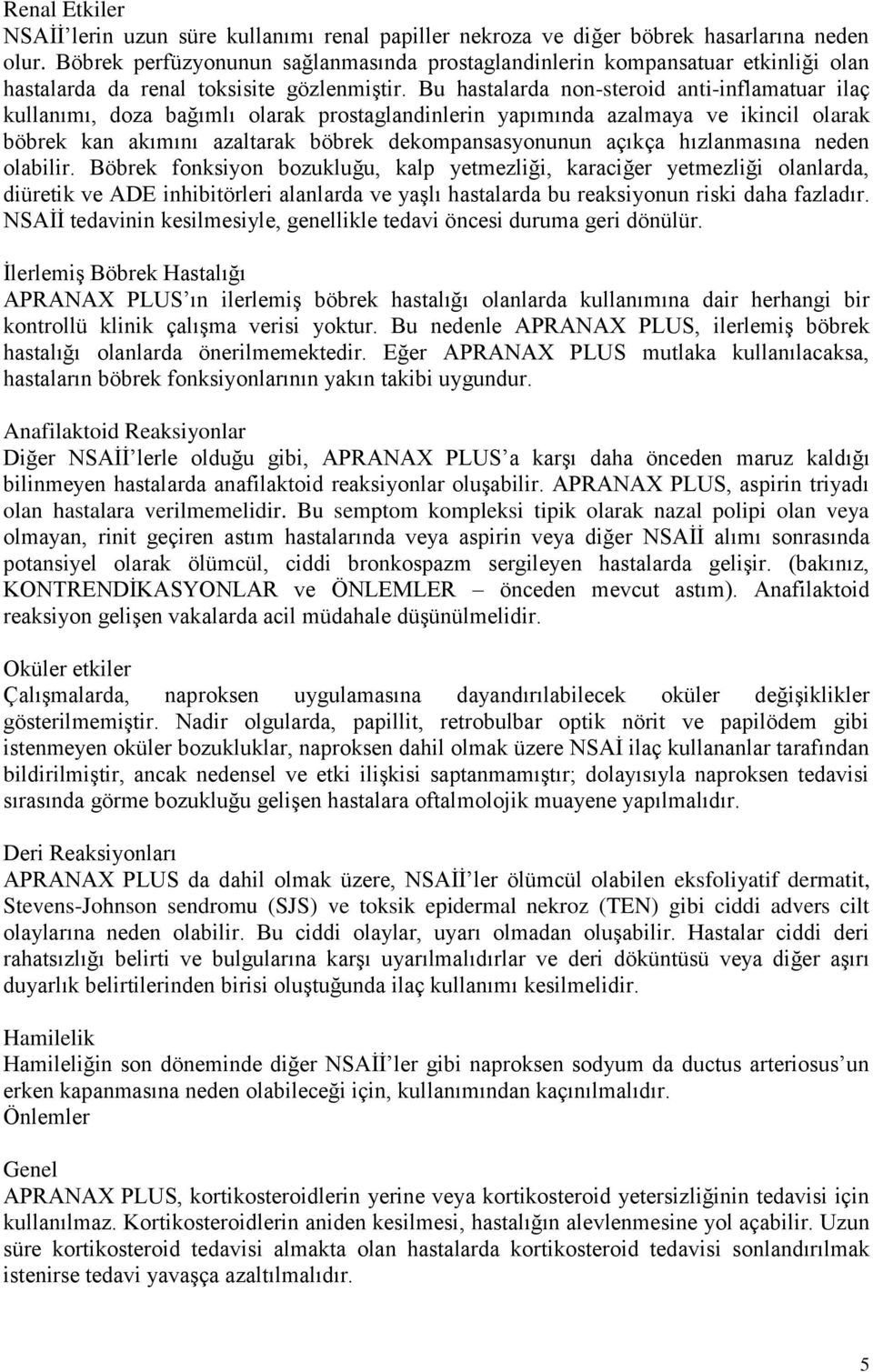 Bu hastalarda non-steroid anti-inflamatuar ilaç kullanımı, doza bağımlı olarak prostaglandinlerin yapımında azalmaya ve ikincil olarak böbrek kan akımını azaltarak böbrek dekompansasyonunun açıkça