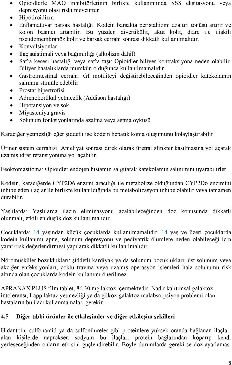 Bu yüzden divertikülit, akut kolit, diare ile ilişkili pseudomembranöz kolit ve barsak cerrahi sonrası dikkatli kullanılmalıdır.