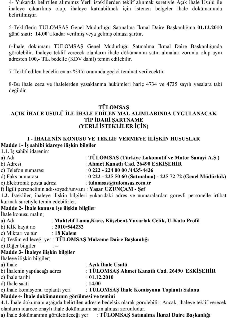 6-İhale dokümanı TÜLOMSAŞ Genel Müdürlüğü Satınalma İkmal Daire Başkanlığında görülebilir. İhaleye teklif verecek olanların ihale dökümanını satın almaları zorunlu olup aynı adresten 100,- TL.