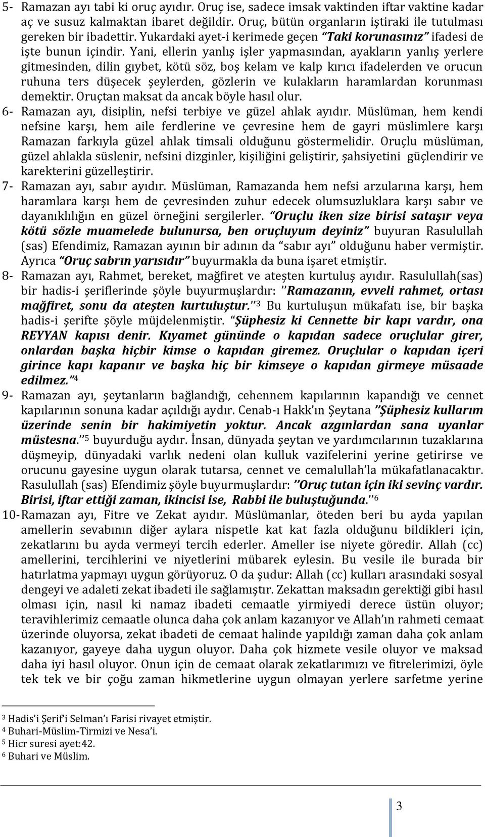 Yani, ellerin yanlış işler yapmasından, ayakların yanlış yerlere gitmesinden, dilin gıybet, kötü söz, boş kelam ve kalp kırıcı ifadelerden ve orucun ruhuna ters düşecek şeylerden, gözlerin ve