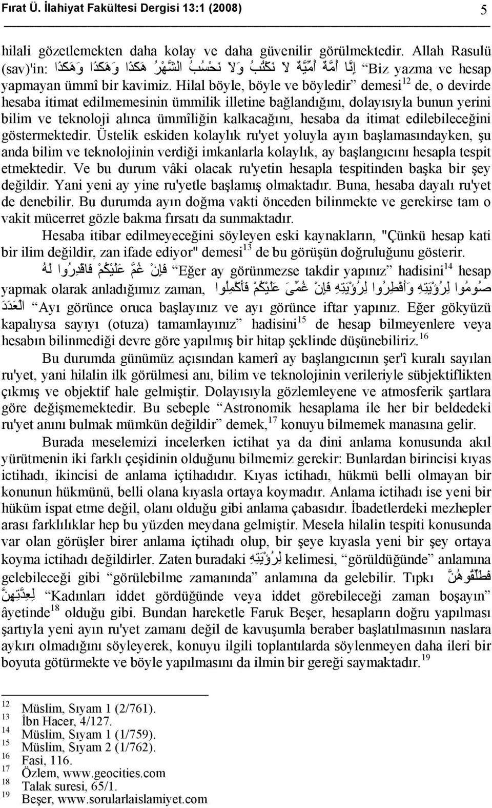 Hilal böyle, böyle ve böyledir demesi 12 de, o devirde hesaba itimat edilmemesinin ümmilik illetine bağlandığını, dolayısıyla bunun yerini bilim ve teknoloji alınca ümmîliğin kalkacağını, hesaba da