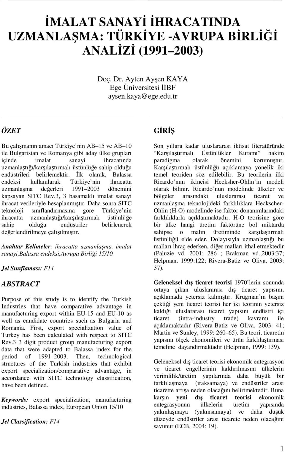 endüstrileri belirlemektir. İlk olarak, Balassa endeksi kullanılarak Türkiye nin ihracatta uzmanlaşma değerleri 1991 2003 dönemini kapsayan SITC Rev.