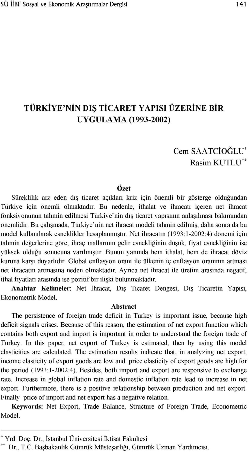 Bu nedenle, ithalat ve ihracatı içeren net ihracat fonksiyonunun tahmin edilmesi Türkiye nin dış ticaret yapısının anlaşılması bakımından önemlidir.