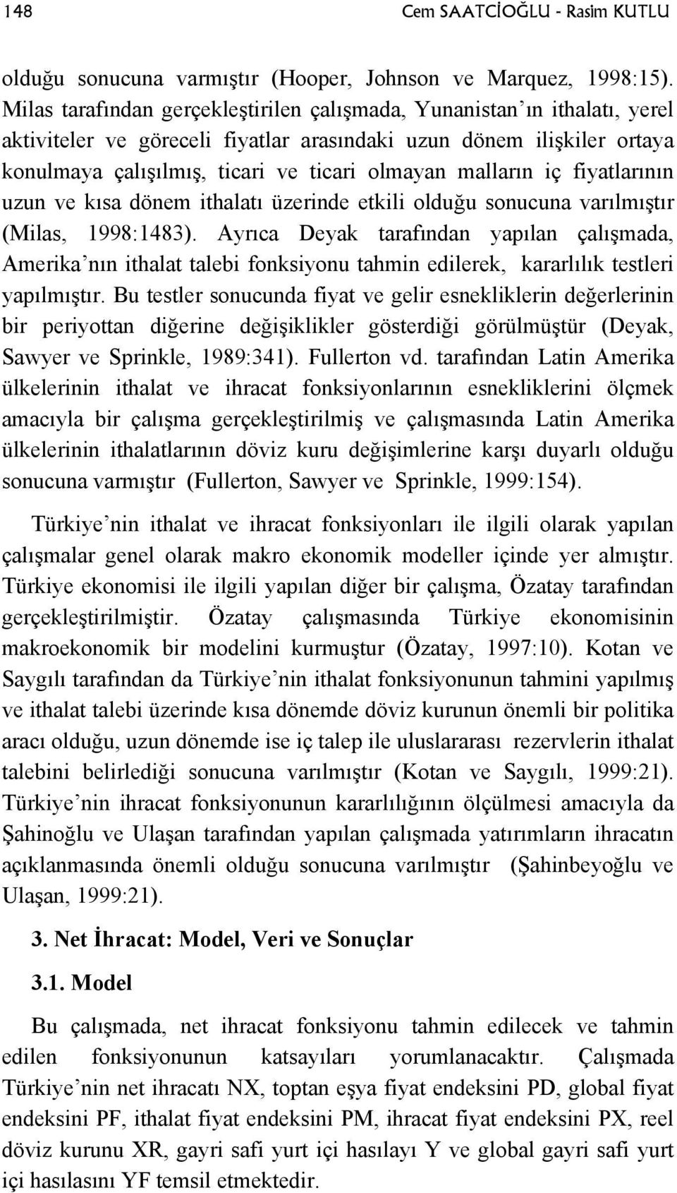 malların iç fiyatlarının uzun ve kısa dönem ithalatı üzerinde etkili olduğu sonucuna varılmıştır (Milas, 1998:1483).