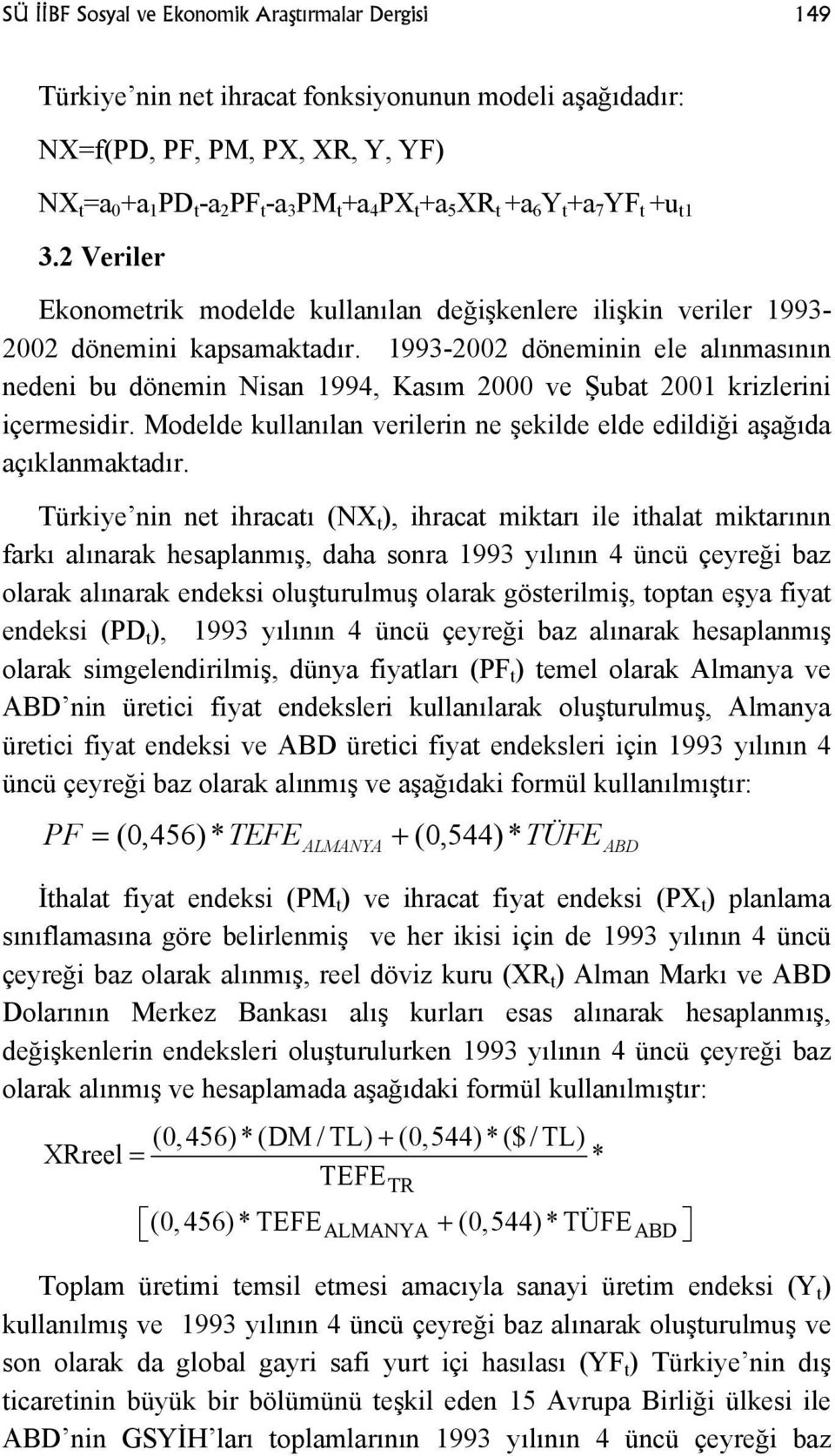 1993-2002 döneminin ele alınmasının nedeni bu dönemin Nisan 1994, Kasım 2000 ve Şubat 2001 krizlerini içermesidir. Modelde kullanılan verilerin ne şekilde elde edildiği aşağıda açıklanmaktadır.