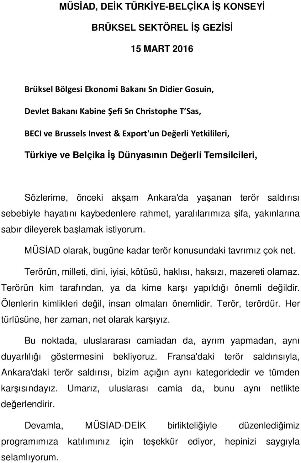 yaralılarımıza şifa, yakınlarına sabır dileyerek başlamak istiyorum. MÜSİAD olarak, bugüne kadar terör konusundaki tavrımız çok net.