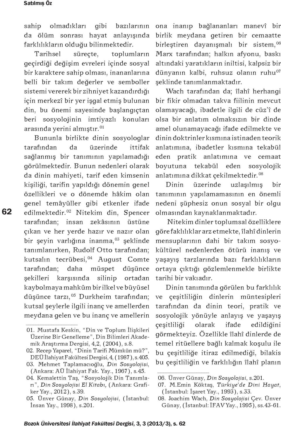 merkezî bir yer iþgal etmiþ bulunan din, bu önemi sayesinde baþlangýçtan beri sosyolojinin imtiyazlý konularý arasýnda yerini almýþtýr.