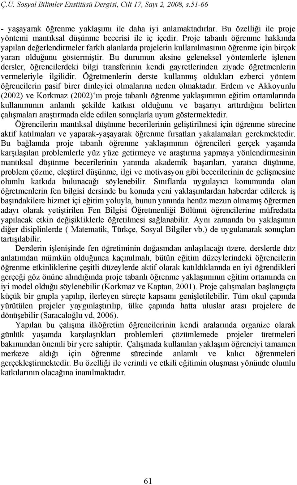 Bu durumun aksine geleneksel yöntemlerle işlenen dersler, öğrencilerdeki bilgi transferinin kendi gayretlerinden ziyade öğretmenlerin vermeleriyle ilgilidir.