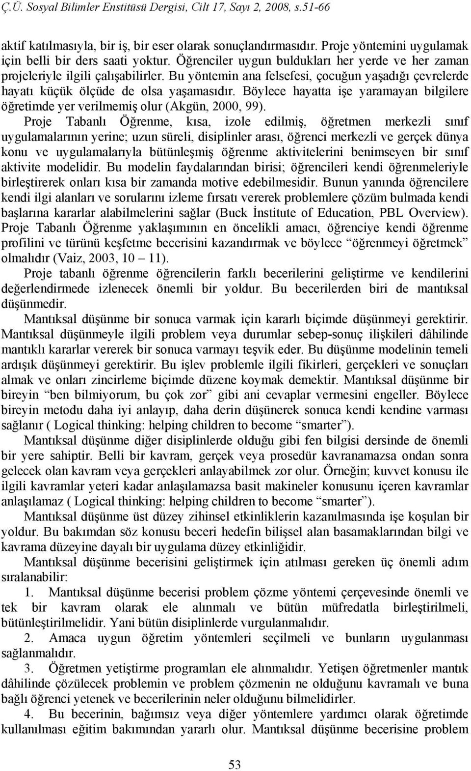 Böylece hayatta işe yaramayan bilgilere öğretimde yer verilmemiş olur (Akgün, 2000, 99).