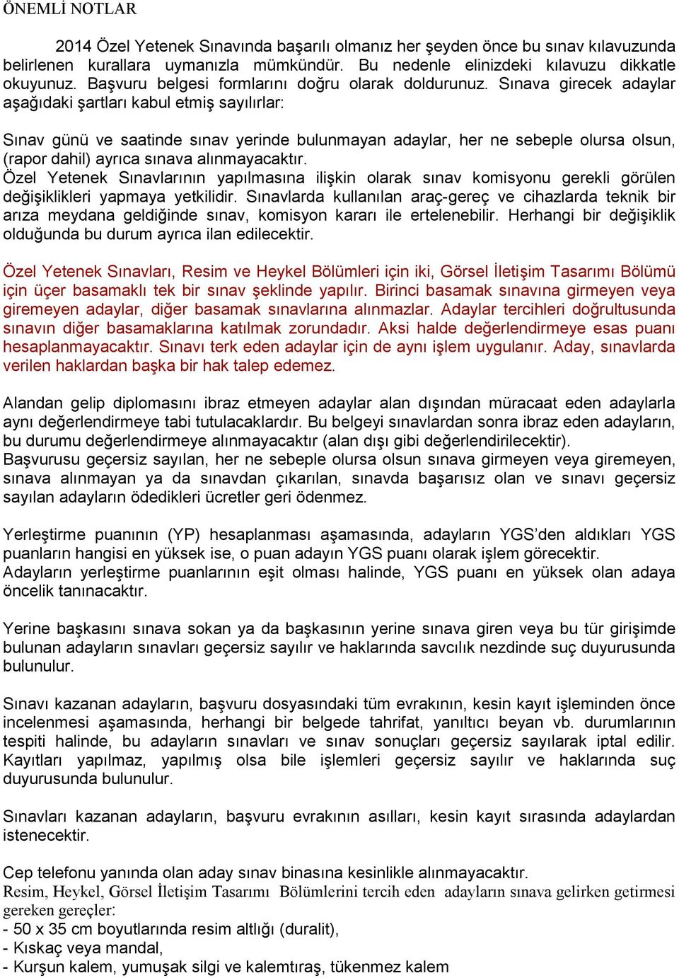 Sınava girecek adaylar aşağıdaki şartları kabul etmiş sayılırlar: Sınav günü ve saatinde sınav yerinde bulunmayan adaylar, her ne sebeple olursa olsun, (rapor dahil) ayrıca sınava alınmayacaktır.