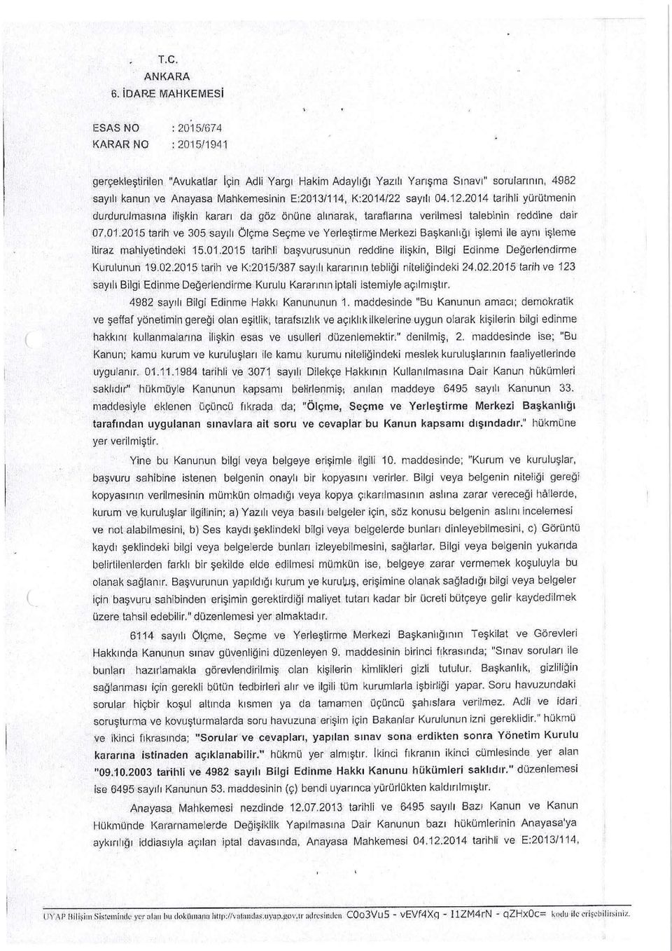 01.2015 tarihli başvurusunun reddine ilişkin, Bilgi Edinme Değerlendirme l<urulunun 19.02.2015 tarih ve K:2015/387 sayılı kararının teb l iği niteliğindeki 24.02.2015 tarih ve 123 sayılı Bilgi Edinme Değerlendirme Kurulu Kararının iptali istemiyle aç ı lmıştır.