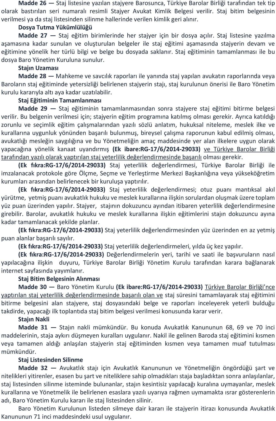 Staj listesine yazılma aşamasına kadar sunulan ve oluşturulan belgeler ile staj eğitimi aşamasında stajyerin devam ve eğitimine yönelik her türlü bilgi ve belge bu dosyada saklanır.