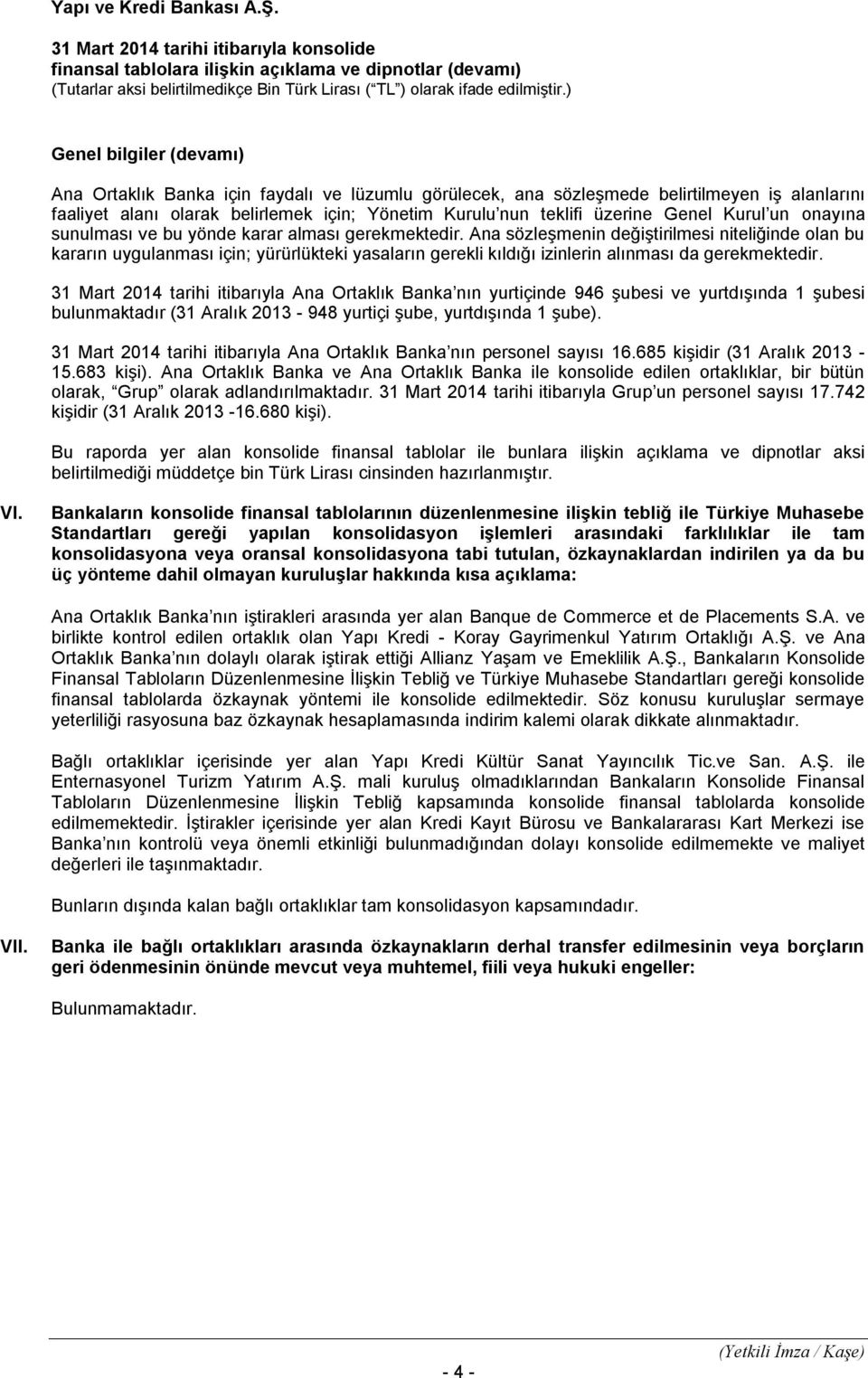 Ana sözleşmenin değiştirilmesi niteliğinde olan bu kararın uygulanması için; yürürlükteki yasaların gerekli kıldığı izinlerin alınması da gerekmektedir.